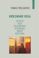 Królowanie Boga. Jeszcze trzy objaśnienia wyznania wiary Kościoła - Tomasz Węcławski