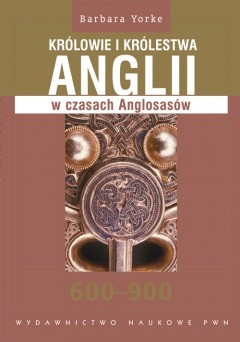 Królowie i królestwa Anglii w czasach Anglosasów 600-900 - Barbara Yorke