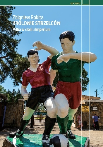Królowie strzelców. Piłka w cieniu imperium - Zbigniew Rokita