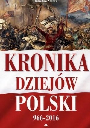 kronika dziejów polski 966-2016 - Joanna Wieliczka-Szarkowa
