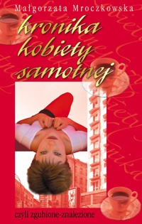 Kronika kobiety samotnej czyli zgubione-znalezione - Małgorzata Mroczkowska