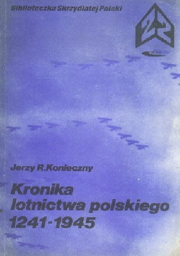 Kronika lotnictwa polskiego 1241 - 1945 - Jerzy R. Konieczny