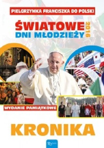 KRONIKA. Pielgrzymka Franciszka do Polski. ŚWIATOWE DNI MŁODZIEŻY 2016! - Małgorzata Pabis