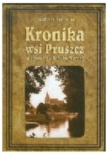 Kronika wsi Pruszcz w powiecie Gdańskie Wyżyny - Wilhelm Hoffman