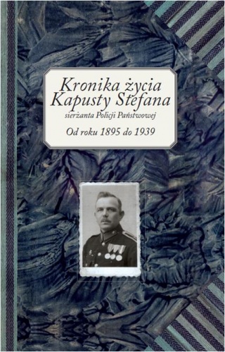 Kronika życia Kapusty Stefana sierżanta Policji Państwowej - Stefan Kapusta
