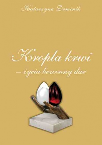Kropla krwi - życia bezcenny dar - Katarzyna Dominik