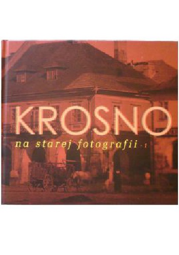 Krosno na starej fotografii, 1 - Rafał Barski
