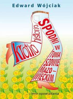 Krótka historia spodni w Tomaszowie Mazowieckim i inne opowiadania - Edward Wójciak