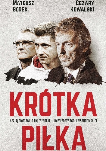 Krótka piłka. Bez dyplomacji o reprezentacji, mistrzostwach, Lewandowskim - Mateusz Borek, Cezary Kowalski
