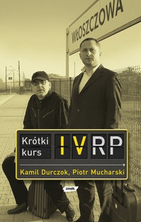 Krótki kurs IV RP - Kamil Durczok, Piotr Mucharski