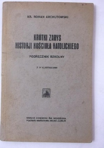 Krótki zarys historji kościoła katolickiego : podręcznik szkolny - Roman Archutowski