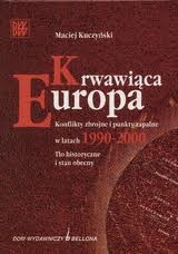 Krwawiąca Europa. Konflikty zbrojne i punkty zapalne w latach 1990-2000 - Maciej Kuczyński
