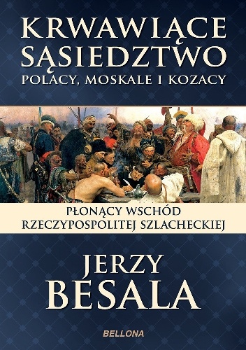 Krwawiące sąsiedztwo. Polacy, Moskale i Kozacy - Jerzy Besala