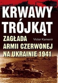 Krwawy Trójkąt. Zagłada Armii Czerwonej na Ukrainie 1941 - Victor Kamenir