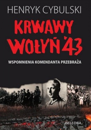 Krwawy Wołyń '43. Wspomnienia komendanta Przebraża - Henryk Cybulski