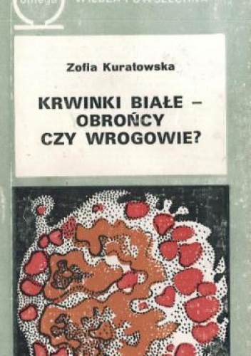 Krwinki białe – obrońcy czy wrogowie? - Zofia Kuratowska