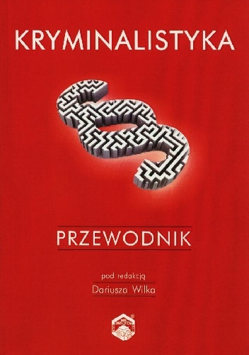 Kryminalistyka. Przewodnik - Praca zbiorowa, Dariusz Wilk
