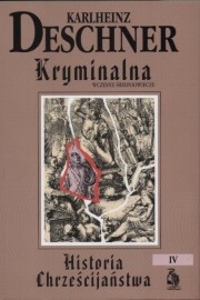 Kryminalna historia chrześcijaństwa. Tom IV. Wczesne średniowiecze: od króla Chlodwiga I (ok. 500 r.) do śmierci Karola "Wielkiego - Karlheinz Deschner