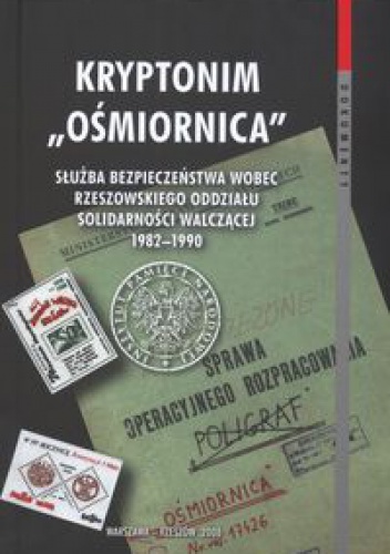 Kryptonim Ośmiornica Służba Bezpieczeństwa  wobec Rzeszowskiego Oddziału solidarnośći walczącej - Janusz Borowiec