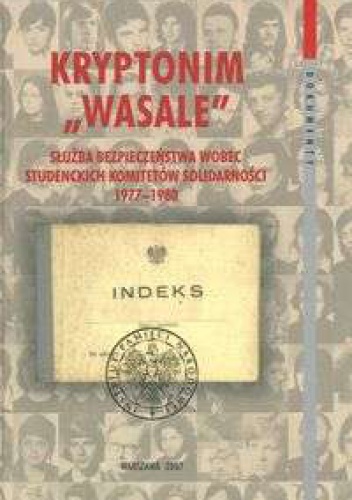 Kryptonim „Wasale”. Służba Bezpieczeństwa wobec Studenckich Komitetów Solidarności 1977-1980 - Grzegorz Waligóra, Łukasz Kamiński (historyk)