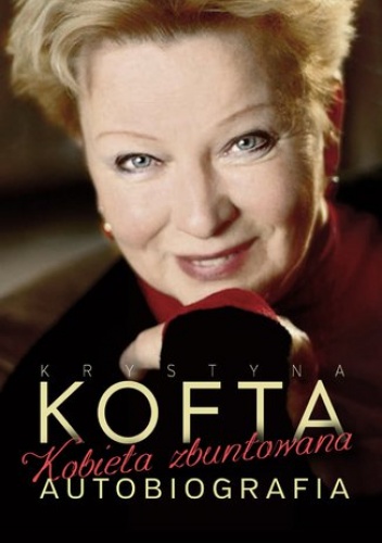 Krystyna Kofta. Kobieta zbuntowana. Autobiografia - Krystyna Kofta