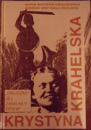 Krystyna Krahelska. "Obudźmy jej zamilkły śpiew" - Maria Marzena Grochowska, Bohdan Grzymała-Siedlecki