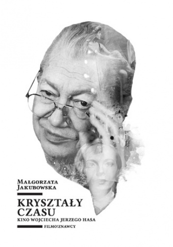 Kryształy czasu. Kino Wojciecha Jerzego Hasa - Małgorzata Jakubowska