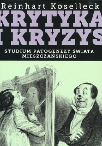 Krytyka i kryzys. Studium patogenezy świata mieszczańskiego. - Reinhart Koselleck