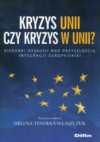 Kryzys Unii czy kryzys w Unii? Kierunki dyskursji nad przyszłością integracji Europejskiej - Helena Tendera-Właszczuk