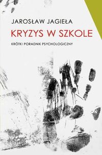 Kryzys w szkole. Krótki poradnik psychologiczny - Jarosław Jagieła