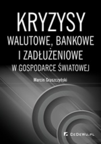 Kryzys walutowe, bankowe i zadłużeniowe w gospodarce światowej - Marcin Gruszczyński