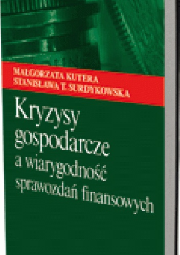 Kryzysy gospodarcze a wiarygodność sprawozdań finansowych - Małgorzata Kutera, Stanisława T. Surdykowska