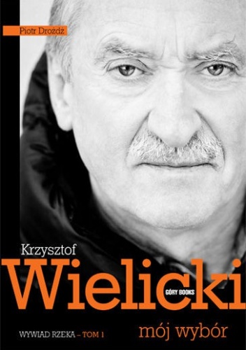 Krzysztof Wielicki. Mój wybór. Wywiad - rzeka. Tom 1 - Krzysztof Wielicki, Piotr Drożdż