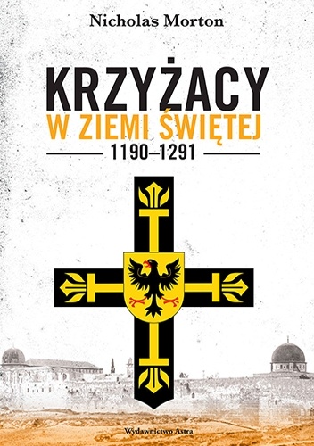 Krzyżacy w Ziemi Świętej, 1190–1291 - Nicholas Morton