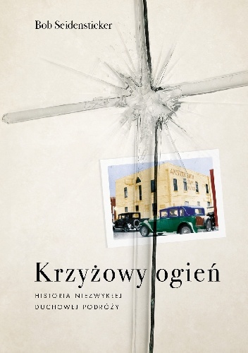 Krzyżowy ogień. Historia niezwykłej duchowej podróży - Bob Seidensticker