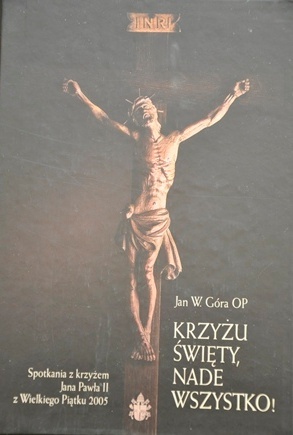 Krzyżu święty, nade wszystko! - Jan Góra OP