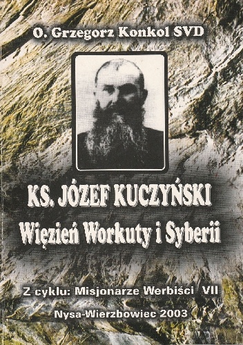 Ks. Józef Kuczyński. Więzień Workuty i Syberii - O. Grzegorz Konkol