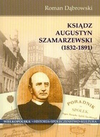 Ksiądz Augustyn Szamarzewski 1832-1891 - Roman Dąbrowski
