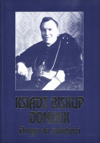 Ksiądz biskup Dominik. Droga do świętości