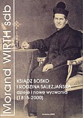 Ksiądz Bosko i rodzina salezjańska, dzieje i nowe wyzwania (1815-2000) - Morand Wirth