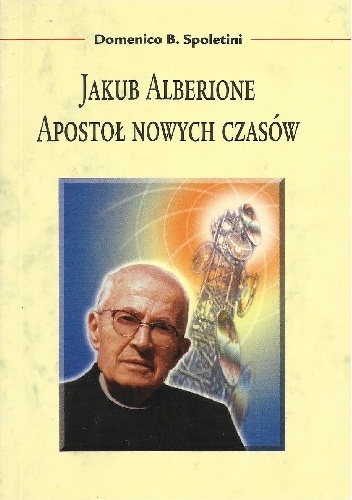 Ksiądz Jakub Alberione. Apostoł nowych czasów - Domenico B. Spoletini