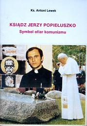 Ksiądz Jerzy Popiełuszko. Symbol ofiar komunizmu - Antoni Lewek