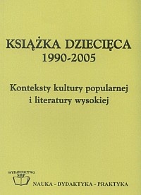 Książka dziecięca 1990-2005. Konteksty kultury popularnej i literatury wysokiej.