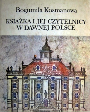 Książka i jej czytelnicy w dawnej Polsce - Bogumiła Kosmanowa