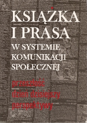 Książka i prasa w systemie komunikacji społecznej : przeszłość, dzień dzisiejszy, perspektywy - Maria Juda