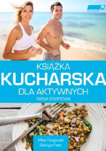 Książka kucharska dla aktywnych. Waga startowa. - Matt Fitzgerald, Georgie Fear