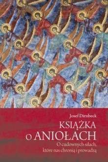 Książka o aniołach. O cudownych siłach, które nas chronią i prowadzą - Josef Dirnbeck