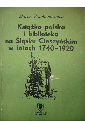Książka polska i biblioteka na Śląsku Cieszyńskim w latach 1740-1920 - Maria Pawłowiczowa