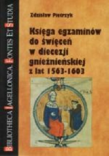 Księga egzaminów do święceń w diecezji gnieźnieńskiej z lat 1563-1603 - Zdzisław Pietrzyk