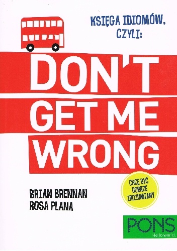 Księga idiomów, czyli: Don't get me wrong! - Brian Brennan, Rosa Plana